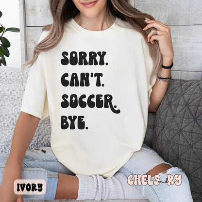 SORRY CAN'T SOCCER BYE SHIRT